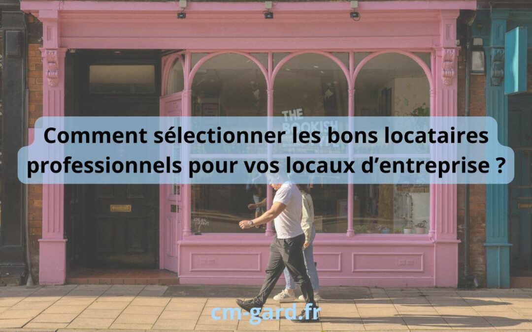 Comment sélectionner les bons locataires professionnels pour vos locaux d’entreprise ?